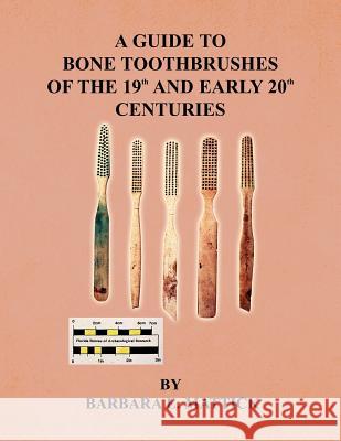 A Guide to Bone Toothbrushes of the 19th and Early 20th Centuries Barbara E. Mattick 9781441598615