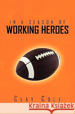 In a Season of Working Heroes Clay Cole 9781441598967