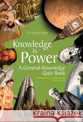 Knowledge Is Power: A General-Knowledge Quiz Book Kaur, Satvinder 9781441599339 Xlibris Corporation