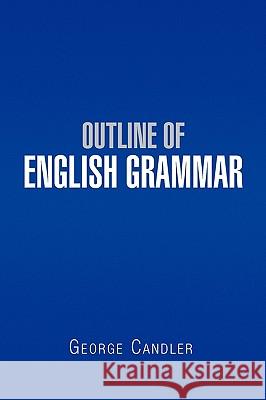 Outline of English Grammar George Candler 9781441599414 Xlibris Corporation