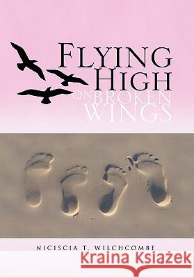 Flying High On Broken Wings Wilchcombe, Niciscia T. 9781441599681 Xlibris Corporation