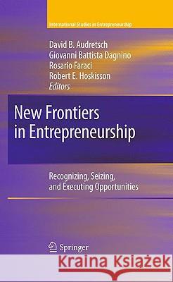 New Frontiers in Entrepreneurship: Recognizing, Seizing, and Executing Opportunities Audretsch, David B. 9781441900579