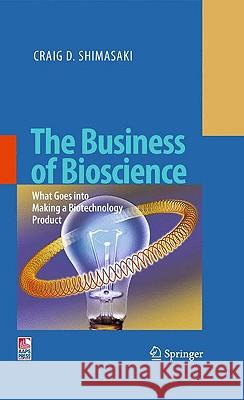 The Business of Bioscience: What Goes Into Making a Biotechnology Product Shimasaki, Craig D. 9781441900630 Springer