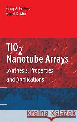 Tio2 Nanotube Arrays: Synthesis, Properties, and Applications Grimes, Craig A. 9781441900678