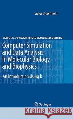 Computer Simulation and Data Analysis in Molecular Biology and Biophysics: An Introduction Using R Bloomfield, Victor 9781441900845 SPRINGER PUBLISHING CO INC