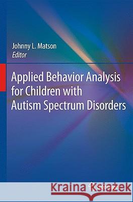 Applied Behavior Analysis for Children with Autism Spectrum Disorders Johnny L. Matson 9781441900876 Springer