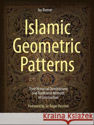 Islamic Geometric Patterns: Their Historical Development and Traditional Methods of Construction Bonner, Jay 9781441902160 