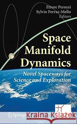 Space Manifold Dynamics: Novel Spaceways for Science and Exploration Perozzi, Ettore 9781441903471