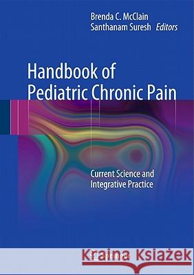 Handbook of Pediatric Chronic Pain: Current Science and Integrative Practice McClain, Brenda C. 9781441903495 Springer