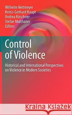 Control of Violence: Historical and International Perspectives on Violence in Modern Societies Heitmeyer, Wilhelm 9781441903822