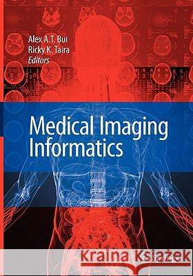 Medical Imaging Informatics Alex Bui Ricky K. Taira 9781441903846 Springer