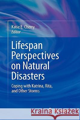 Lifespan Perspectives on Natural Disasters: Coping with Katrina, Rita, and Other Storms Cherry, Katie E. 9781441903921 Springer