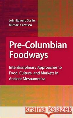 Pre-Columbian Foodways: Interdisciplinary Approaches to Food, Culture, and Markets in Ancient Mesoamerica Staller, John 9781441904706 Springer