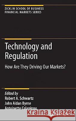 Technology and Regulation: How Are They Driving Our Markets? Schwartz, Robert A. 9781441904799