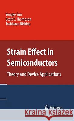 Strain Effect in Semiconductors: Theory and Device Applications Sun, Yongke 9781441905512 Springer