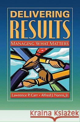 Delivering Results: Managing What Matters Carr, Lawrence P. 9781441906205 SPRINGER PUBLISHING CO INC