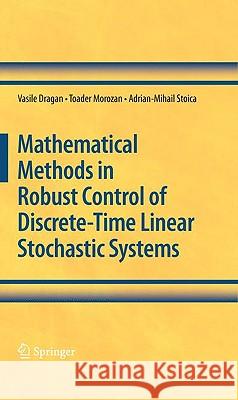 Mathematical Methods in Robust Control of Discrete-Time Linear Stochastic Systems Vasile Dragan Toader Morozan Adrian-Mihail Stoica 9781441906298 Springer