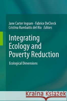 Integrating Ecology and Poverty Reduction: Ecological Dimensions Ingram, Jane Carter 9781441906328