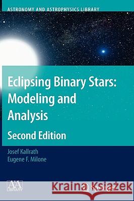 Eclipsing Binary Stars: Modeling and Analysis Josef Kallrath Eugene F. Milone 9781441906984