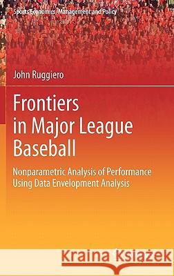 Frontiers in Major League Baseball: Nonparametric Analysis of Performance Using Data Envelopment Analysis Ruggiero, John 9781441908308 Springer
