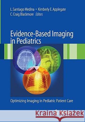 Evidence-Based Imaging in Pediatrics: Improving the Quality of Imaging in Patient Care Medina, L. Santiago 9781441909213 Springer