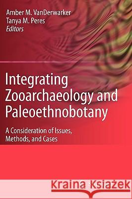 Integrating Zooarchaeology and Paleoethnobotany: A Consideration of Issues, Methods, and Cases Vanderwarker, Amber 9781441909343 Springer