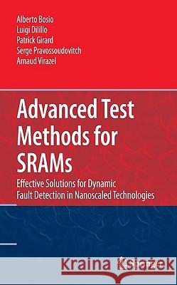 Advanced Test Methods for Srams: Effective Solutions for Dynamic Fault Detection in Nanoscaled Technologies Bosio, Alberto 9781441909374