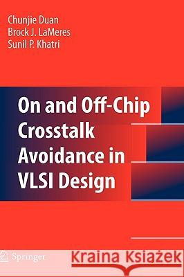 On and Off-Chip Crosstalk Avoidance in VLSI Design Chunjie Duan Brock Lameres Sunil P. Khatri 9781441909466