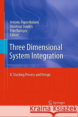 Three Dimensional System Integration: IC Stacking Process and Design Papanikolaou, Antonis 9781441909619 Springer