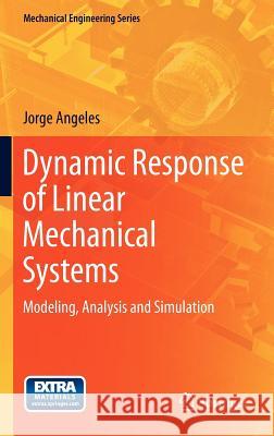 Dynamic Response of Linear Mechanical Systems: Modeling, Analysis and Simulation Angeles, Jorge 9781441910264