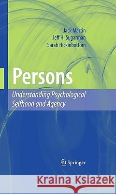 Persons: Understanding Psychological Selfhood and Agency Jack Martin Jeff H. Sugarman Sarah Hickinbottom 9781441910646 Springer