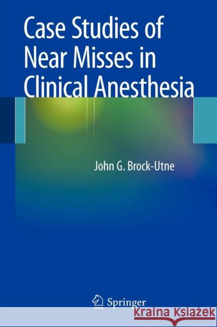 Case Studies of Near Misses in Clinical Anesthesia Brock-Utne, John G. 9781441911780