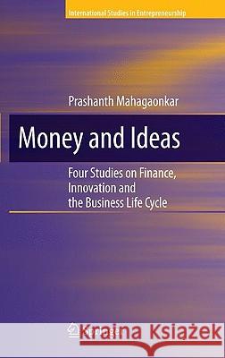 Money and Ideas: Four Studies on Finance, Innovation and the Business Life Cycle Mahagaonkar, Prashanth 9781441912275