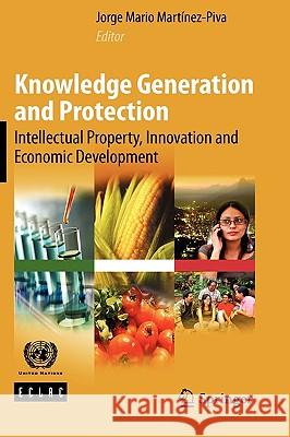 Knowledge Generation and Protection: Intellectual Property, Innovation and Economic Development Martínez-Piva, Jorge Mario 9781441912633