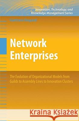 Network Enterprises: The Evolution of Organizational Models from Guilds to Assembly Lines to Innovation Clusters Dioguardi, Gianfranco 9781441913319 Springer