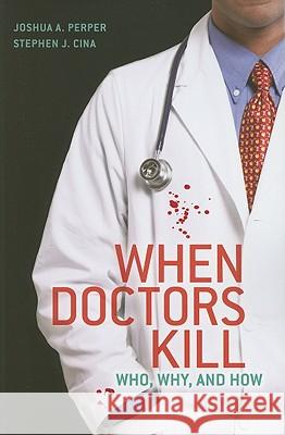 When Doctors Kill: Who, Why, and How Perper, Joshua A. 9781441913685 Springer