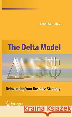 The Delta Model: Reinventing Your Business Strategy Hax, Arnoldo C. 9781441914798 Springer