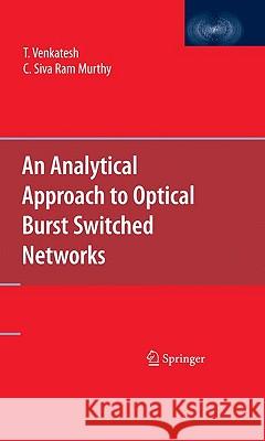 An Analytical Approach to Optical Burst Switched Networks T. Venkatesh C. Siva RAM Murthy 9781441915092 Springer