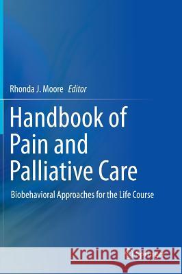 Handbook of Pain and Palliative Care: Biobehavioral Approaches for the Life Course Moore, Rhonda J. 9781441916501