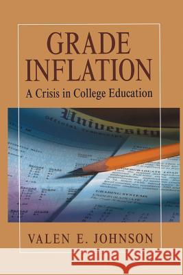 Grade Inflation: A Crisis in College Education Valen E. Johnson 9781441918017 Springer-Verlag New York Inc.