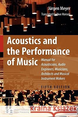 Acoustics and the Performance of Music: Manual for Acousticians, Audio Engineers, Musicians, Architects and Musical Instrument Makers Meyer, Jürgen 9781441918604