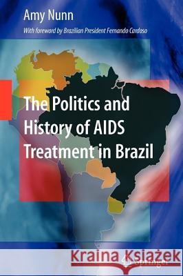The Politics and History of AIDS Treatment in Brazil Amy Nunn 9781441918765 Springer