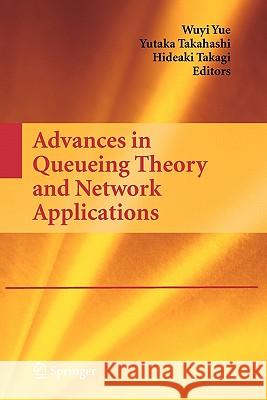 Advances in Queueing Theory and Network Applications Wuyi Yue Yutaka Takahashi Hideaki Takagi 9781441918833