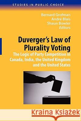 Duverger's Law of Plurality Voting: The Logic of Party Competition in Canada, India, the United Kingdom and the United States Grofman, Bernard 9781441918857 Springer