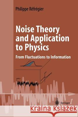 Noise Theory and Application to Physics: From Fluctuations to Information Réfrégier, Philippe 9781441918963 Not Avail