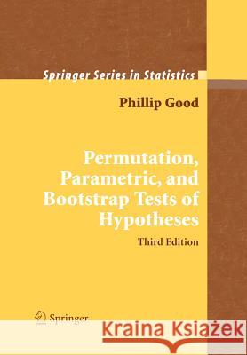 Permutation, Parametric, and Bootstrap Tests of Hypotheses Phillip I. Good 9781441919076 Springer