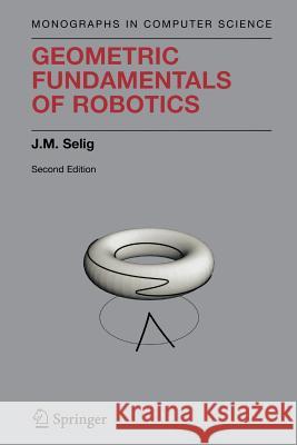 Geometric Fundamentals of Robotics J. M. Selig 9781441919298 Not Avail