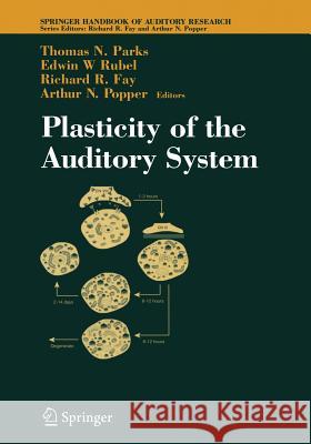 Plasticity of the Auditory System Thomas N. Parks Edwin W. Rubel Richard R. Fay 9781441919328 Not Avail