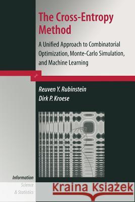 The Cross-Entropy Method: A Unified Approach to Combinatorial Optimization, Monte-Carlo Simulation and Machine Learning Rubinstein, Reuven Y. 9781441919403 Not Avail