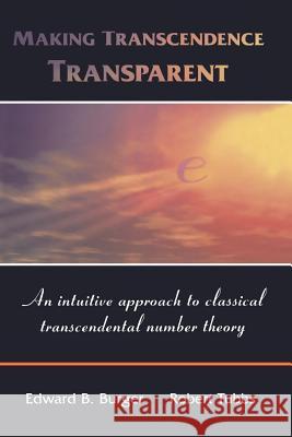 Making Transcendence Transparent: An Intuitive Approach to Classical Transcendental Number Theory Burger, Edward B. 9781441919489 Not Avail